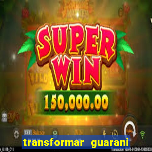 transformar guarani em real